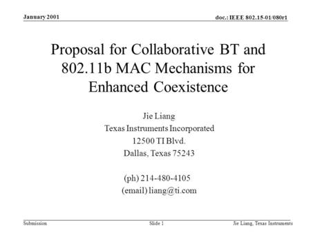 Doc.: IEEE 802.15-01/080r1 Submission January 2001 Jie Liang, Texas InstrumentsSlide 1 Jie Liang Texas Instruments Incorporated 12500 TI Blvd. Dallas,