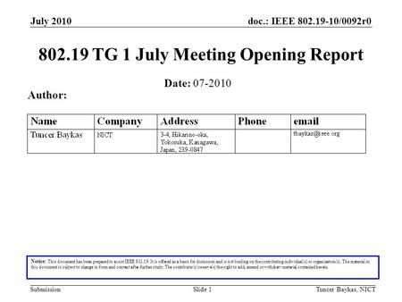 Doc.: IEEE 802.19-10/0092r0 Submission July 2010 Tuncer Baykas, NICTSlide 1 802.19 TG 1 July Meeting Opening Report Notice: This document has been prepared.