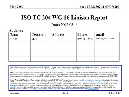 Doc.: IEEE 802.11-07/0702r0 Submission May 2007 R. Roy / SRASlide 1 ISO TC 204 WG 16 Liaison Report Notice: This document has been prepared to assist IEEE.