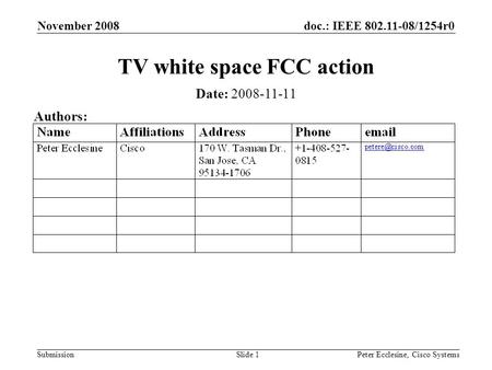 Doc.: IEEE 802.11-08/1254r0 Submission November 2008 Peter Ecclesine, Cisco SystemsSlide 1 TV white space FCC action Date: 2008-11-11 Authors: