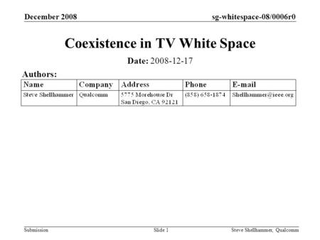 Sg-whitespace-08/0006r0 Submission December 2008 Steve Shellhammer, QualcommSlide 1 Coexistence in TV White Space Date: 2008-12-17 Authors:
