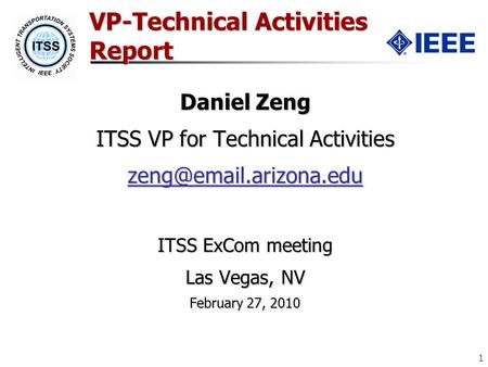 1 VP-Technical Activities Report Daniel Zeng ITSS VP for Technical Activities ITSS ExCom meeting Las Vegas, NV February 27, 2010.