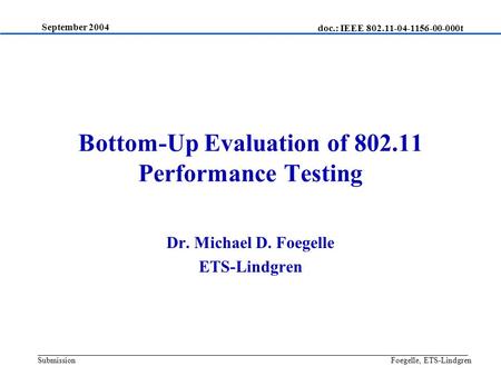 Bottom-Up Evaluation of 802.11 Performance Testing Dr. Michael D. Foegelle ETS-Lindgren September 2004 Foegelle, ETS-Lindgren doc.: IEEE 802.11-04-1156-00-000t.
