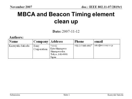 Doc.: IEEE 802.11-07/2819r1 Submission November 2007 Kazuyuki SakodaSlide 1 MBCA and Beacon Timing element clean up Date: 2007-11-12 Authors: