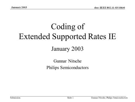 Doc: IEEE 802.11-03/106r0 Submission January 2003 Gunnar Nitsche, Philips SemiconductorsSlide 1 Coding of Extended Supported Rates IE January 2003 Gunnar.