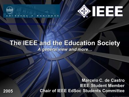 The IEEE and the Education Society A general view and more… Marcelo C. de Castro IEEE Student Member Chair of IEEE EdSoc Students Committee 2005.