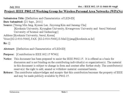 Doc.: IEEE 802.15-xxxxx Submission doc. : IEEE 802. 15-11-0666-00-wng0 July 2011 Slide 1 Project: IEEE P802.15 Working Group for Wireless Personal Area.