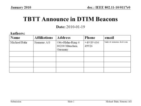 Doc.: IEEE 802.11-10/0117r0 Submission January 2010 Michael Bahr, Siemens AGSlide 1 TBTT Announce in DTIM Beacons Date: 2010-01-19 Authors: