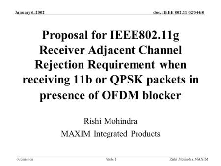 January 6, 2002doc.: IEEE 802.11-02/044r0 SubmissionRishi Mohindra, MAXIMSlide 1 Proposal for IEEE802.11g Receiver Adjacent Channel Rejection Requirement.