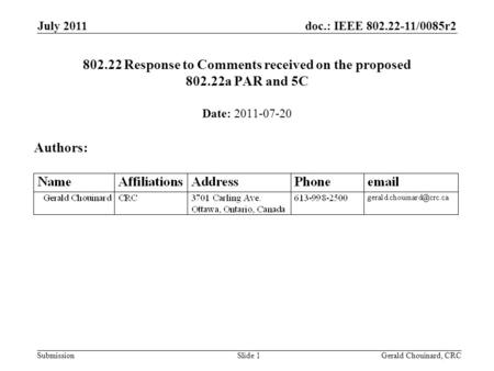 Doc.: IEEE 802.22-11/0085r2 Submission July 2011 Gerald Chouinard, CRCSlide 1 802.22 Response to Comments received on the proposed 802.22a PAR and 5C Date: