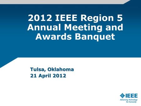 2012 IEEE Region 5 Annual Meeting and Awards Banquet Tulsa, Oklahoma 21 April 2012.