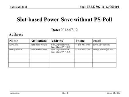 Doc.: IEEE 802.11-12/0696r2 SubmissionLiwen Chu Etc.Slide 1 Slot-based Power Save without PS-Poll Date: 2012-07-12 Authors: Date: July, 2012.