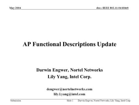 Doc.: IEEE 802.11-04/604r0 Submission May 2004 Darwin Engwer, Nortel Networks; Lily Yang, Intel Corp.Slide 1 AP Functional Descriptions Update Darwin Engwer,