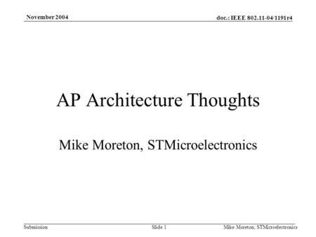 Doc.: IEEE 802.11-04/1191r4 Submission November 2004 Mike Moreton, STMicroelectronicsSlide 1 AP Architecture Thoughts Mike Moreton, STMicroelectronics.