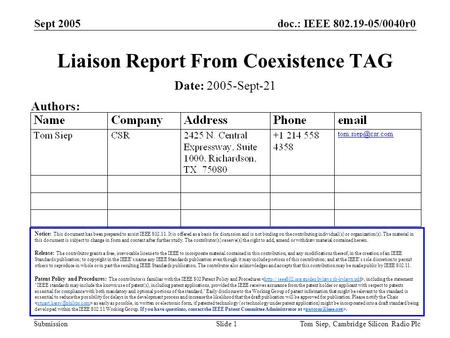 Doc.: IEEE 802.19-05/0040r0 Submission Sept 2005 Tom Siep, Cambridge Silicon Radio PlcSlide 1 Liaison Report From Coexistence TAG Notice: This document.