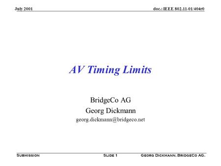 Doc.: IEEE 802.11-01/404r0 Submission July 2001 Georg Dickmann, BridgeCo AG.Slide 1 AV Timing Limits BridgeCo AG Georg Dickmann