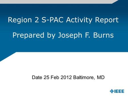 Date 25 Feb 2012 Baltimore, MD Region 2 S-PAC Activity Report Prepared by Joseph F. Burns.