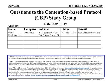 Doc.: IEEE 802.19-05/0023r0 Submission July 2005 Steve Shellhammer, Qualcomm Inc.Slide 1 Questions to the Contention-based Protocol (CBP) Study Group Notice: