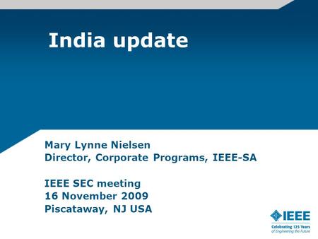India update Mary Lynne Nielsen Director, Corporate Programs, IEEE-SA IEEE SEC meeting 16 November 2009 Piscataway, NJ USA.
