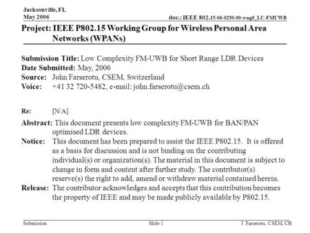 Doc.: IEEE 802. 15-06-0250-00-wng0_LC-FMUWB Submission Jacksonville, FL May 2006 J. Farserotu, CSEM, CHSlide 1 Project: IEEE P802.15 Working Group for.