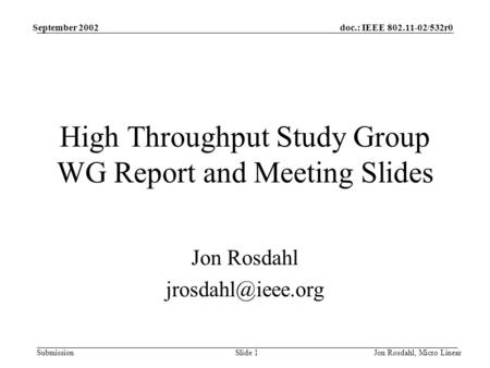 Doc.: IEEE 802.11-02/532r0 Submission September 2002 Jon Rosdahl, Micro LinearSlide 1 High Throughput Study Group WG Report and Meeting Slides Jon Rosdahl.