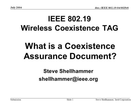 Doc.: IEEE 802.19-04/0025r0 Submission July 2004 Steve Shellhammer, Intel CorporationSlide 1 IEEE 802.19 Wireless Coexistence TAG Steve Shellhammer