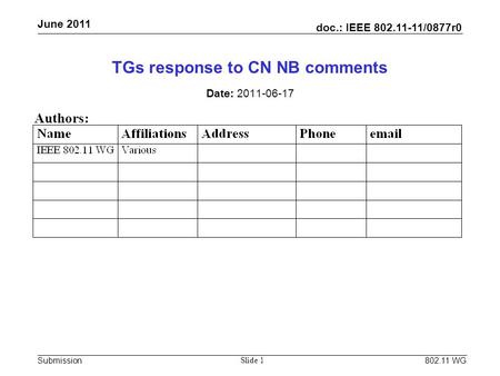 Doc.: IEEE 802.11-11/0877r0 Submission June 2011 802.11 WG Slide 1 TGs response to CN NB comments Date: 2011-06-17 Authors: