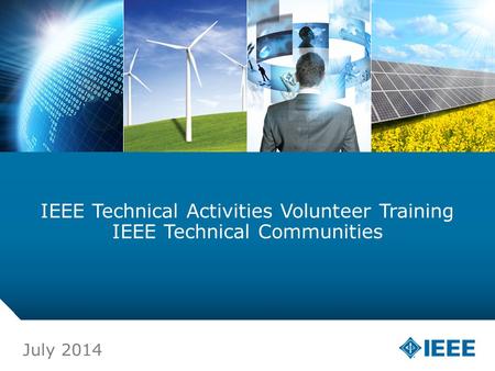 12-CRS-0106 12/12 IEEE Technical Activities Volunteer Training IEEE Technical Communities July 2014.