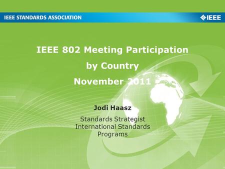 IEEE 802 Meeting Participation by Country November 2011 Jodi Haasz Standards Strategist International Standards Programs.