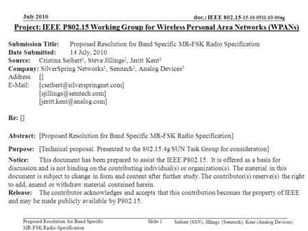 Doc.: IEEE 802.15- 15-10-0511-03-004g Proposed Resolution for Band Specific MR-FSK Radio-Specification July 2010 Seibert (SSN), Jillings (Semtech), Kent.