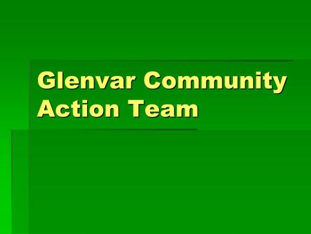 Glenvar Community Action Team. Who Are We and What Do We Do?  Community members (primarily students)  Help teens make good choices  Work to education.