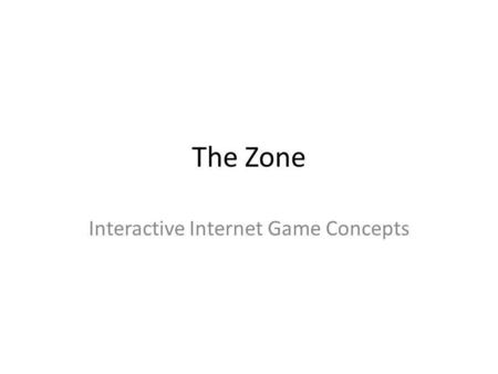 The Zone Interactive Internet Game Concepts. Game Concept 1 US Forces I – Setting: WW II Pacific Theater of Operations (PTO) Europe Theater of Operations.