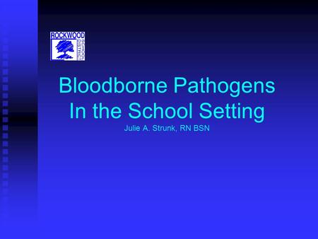 Bloodborne Pathogens In the School Setting Julie A. Strunk, RN BSN