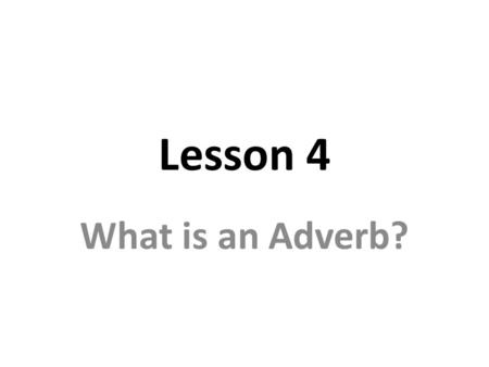 Lesson 4 What is an Adverb?. An adverb is a word that modifies a verb, an adjective, or another adverb. MODIFIES Explorers eagerly chase adventure ADVERB.