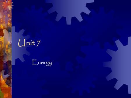Unit 7 Energy.  Energy is the ability to do work or cause change. I can work…but I won’t.