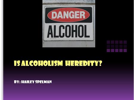 By: Hailey Spelman. Yes, alcoholism is heredity because it does run in the family that has a family member in the past that started to drink alcohol.