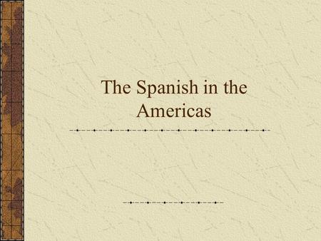 The Spanish in the Americas