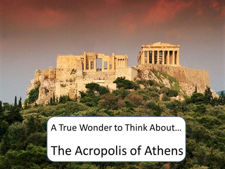 The Acropolis of Athens A True Wonder to Think About…