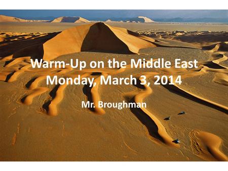 Warm-Up on the Middle East Monday, March 3, 2014 Mr. Broughman.