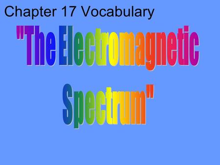 Chapter 17 Vocabulary The Electromagnetic Spectrum