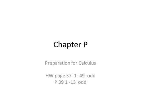 Chapter P Preparation for Calculus HW page 37 1- 49 odd P 39 1 -13 odd.