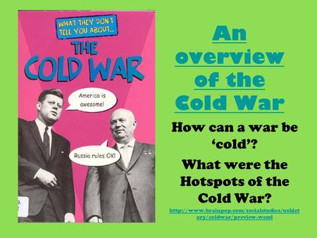 An overview of the Cold War How can a war be ‘cold’? What were the Hotspots of the Cold War?  ory/coldwar/preview.weml.
