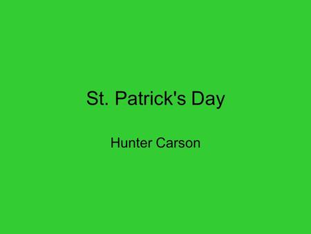 St. Patrick's Day Hunter Carson. The History Saint Patrick, The Apostle of Ireland, was born at what is now Kilpatrick, near Dumbarton, in Scotland, in.