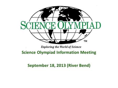 Science Olympiad Information Meeting September 18, 2013 (River Bend)