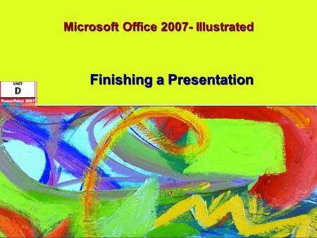 Microsoft Office 2007- Illustrated Finishing a Presentation.
