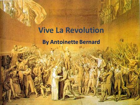Vive La Revolution By Antoinette Bernard. Where did it all begin? In 1789 King Louis XVI had called meeting of the Estates General in Versailles to get.