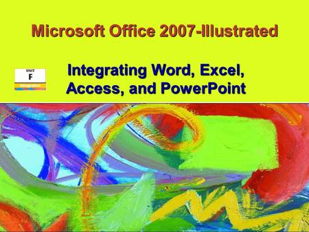 Microsoft Office 2007-Illustrated Integrating Word, Excel, Access, and PowerPoint.