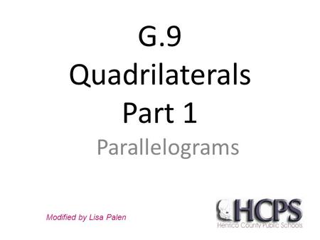 G.9 Quadrilaterals Part 1 Parallelograms Modified by Lisa Palen.