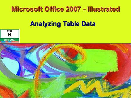 Microsoft Office 2007 - Illustrated Analyzing Table Data.