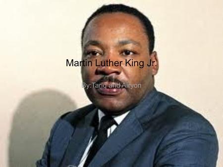 Martin Luther King Jr. By:Tariq and Airyon. Martin Luther King Jr.was born January 15, 1929.